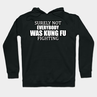 Surely Not Everybody Was Kung Fu Fighting Hoodie